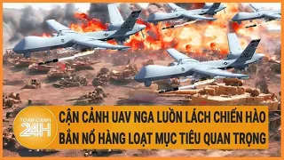 Cận cảnh UAV Nga luồn lách chiến hào Ukraine, bắn nổ hàng loạt mục tiêu quan trọng