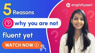 5 Major Reasons! Why You are Not Fluent in English Yet | EnglishYaari Tutor Shruti Sharma