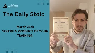 the Daily Stoic March 31st YOU'RE A PRODUCT OF YOUR TRAINING