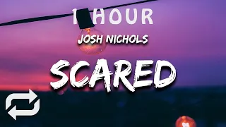 [1 HOUR 🕐 ] Josh Nichols - Scared ((Lyrics))