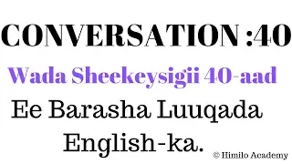 BARO LUUQADA ENGLISH-KA. WADA SHEEKEYSIGII 40-AAD EE BARASHADA INGIRIISKA. CONVERSATION 40.