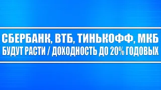 Сбербанк, Втб, Тинькофф банк, Мкб будут расти / Потенциал роста до 15 - 20% годовых. Что покупать?