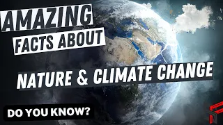 Amazing Facts About Nature and Climate Change