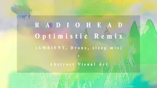 Radiohead - Optimistic Remix [AMBIENT, Drone, sleep mix] + Abstract Visual Art