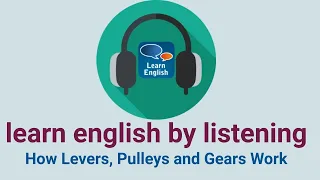 learn english by listening - How Levers, Pulleys and Gears Work.
