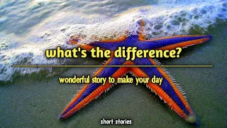 what's the difference Short inspirational and motivational story | Starfish story | short stories