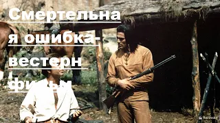 Смертельная ошибка-вестерн фильм