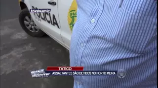 Assaltantes são detidos no Porto Meira