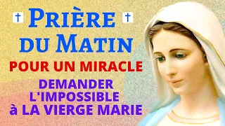 Prière DU MATIN 🙏 Prière POUR un MIRACLE 🙏 POUR DEMANDER L'IMPOSSIBLE À LA VIERGE MARIE