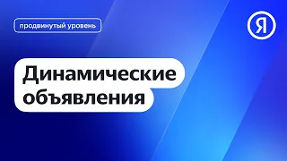 Динамические объявления I Яндекс про Директ 2.0