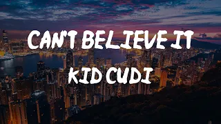 Kid Cudi - Can't Believe It (lyrics)