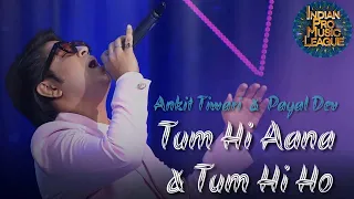 Ankit Tiwari, Payal Dev - Tum Hi Ho & Tum Hi Aana -, UP Dabbangs IPML Live Indian Pro Music League