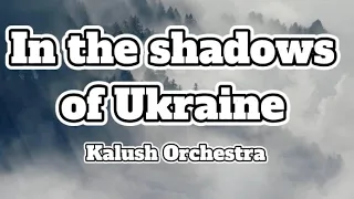 🔥Kalush Orchestra - In the shadows of Ukraine (Lyrics)