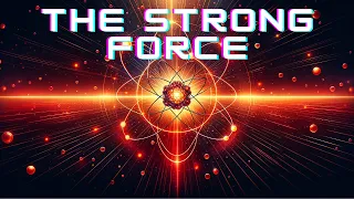 The Strong Force: Understanding the Hidden Power Inside the Atom