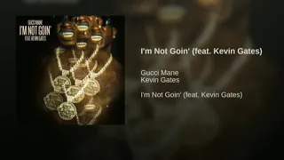 Gucci Mane - Im Not Goin (feat. Kevin Gates)