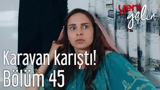 Yeni Gelin 45. Bölüm - Karavan Karıştı!