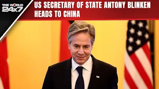 Antony Blinken China Visit | US Secretary of State Antony Blinken heads to China