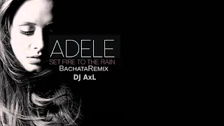Adele - Set Fire to the Rain (DJ AxL Bachata Remix)