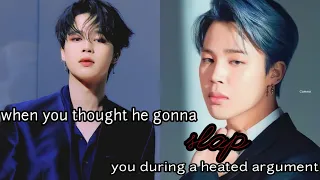 jimin ff oneshot /// when you thought he gonna slap you during a heated argument