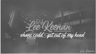 Shane Codd - Get Out Of My Head (Lee Keenan x Zandernation Bootleg)