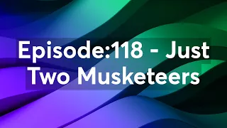 Episode:118 - Just Two Musketeers