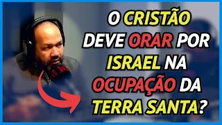 O Cristão deve orar por Israel na ocupação da Terra Santa?