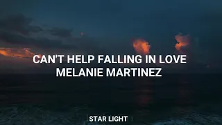 Can't help falling in love ; Melanie Martinez