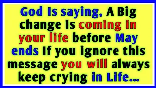 God Is saying A Big change is coming in your life before May end If you ignore this message you will
