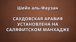 Шейх аль-Фаузан - САУДОВСКАЯ АРАВИЯ УСТАНОВЛЕНА НА САЛЯФИТСКОМ МАНХАДЖЕ