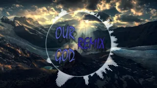 Chris tomlin - Our God (Electronic REMIX) DP EM (Christian music 2020)