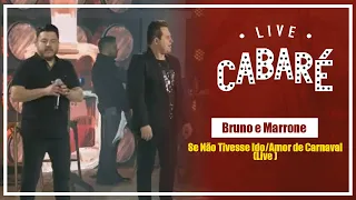 Se Não Tivesse Ido/Amor de Carnaval - Bruno e Marrone (Live Cabaré 4)