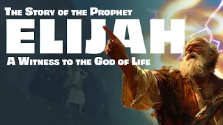 The Complete Story of ELIJAH: Witness to the God of Life