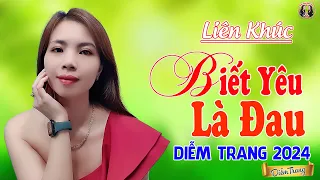 LK BIẾT YÊU LÀ ĐAU ❤  Hay Nhứt Nhói | Nghe Tới Đâu Nhói ❤ Tới Đó | Diễm Trang 🥰