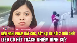 Nếu nghi phạm bắt cóc, sát hại bé gái 21 tháng tuổi chết liệu có hết trách nhiệm hình sự?