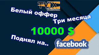 Арбитраж трафика, один белый оффер на Facebook   заработал 10000 $