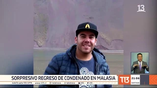 Sorpresivo regreso de chileno condenado en Malasia