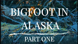 BIGFOOT IN ALASKA - PART ONE