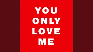 You Only Love Me