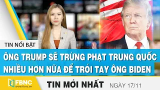 Tin tức | Bản tin trưa 17/11 | Ông Trump sẽ trừng phạt Trung Quốc để trói tay ông Biden | FBNC