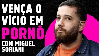 VÍCIO em PORNOGRAFIA (com Miguel Soriani) | PODCAST do MHM