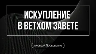 Искупление в Ветхом Завете | Алексей Прокопенко