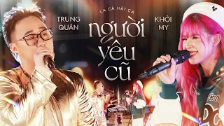 NGƯỜI YÊU CŨ | Khởi My x Trung Quân x Phan Mạnh Quỳnh | Live at La Cà Hát Ca