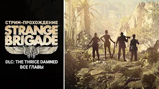 Стрим-прохождение Strange Brigade - Новая угроза | DLC: The Thrice Damned (все главы)