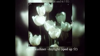 ☆ david kushner - daylight (sped up ☆)