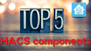 My TOP 5 HACS components - integrations and front-end improvements