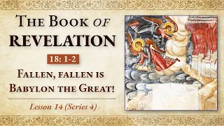 Fallen, Fallen is Babylon the Great! Revelation 18: 1-2 — Lesson 14 (Series 4)