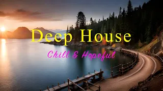 Deep House 2023 🌅🌲Chill & Hopeful Mix【House / Relaxing Mix / Instrumental】