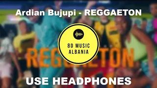 Ardian Bujupi - REGGAETON (8D audio)