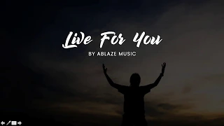 Live for You [LYRICS] Ablaze Music Liveloud