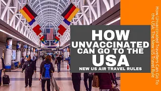 How Unvaccinated Travellers Can Go To The USA: The New US Travel Rules